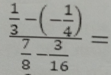 frac  1/3 -(- 1/4 ) 7/8 - 3/16 =