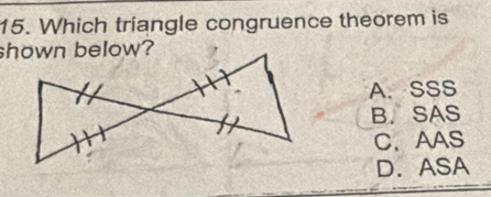 Which triangle congruence theorem is
shown below?
A. SSS
B. SAS
C、AAS
D. ASA