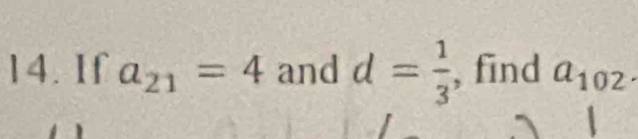 If a_21=4 and d= 1/3  , find a_102.