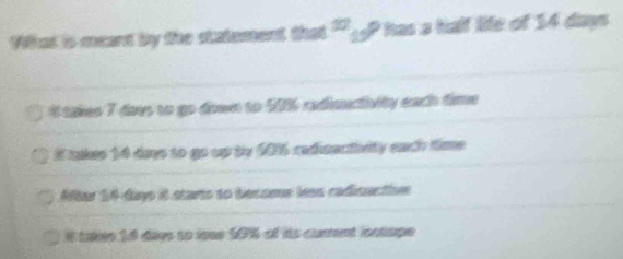 What is mcard by the statement that P has a half life of 14 days
# tales 7 daes to go down to 5% radimuctiviity each time
I takes 14 dae so go up by $01 cadinactivity each time
Aftar 14 days it starto to became less cadicactivn
I takéo 14 déys so lose 50% of lts comment locuupe