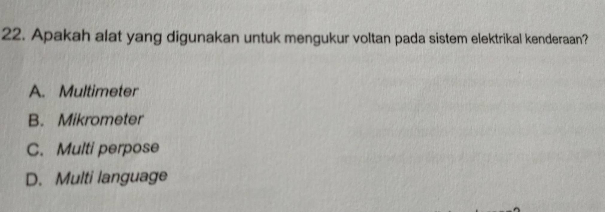 Apakah alat yang digunakan untuk mengukur voltan pada sistem elektrikal kenderaan?
A. Multimeter
B. Mikrometer
C. Multi perpose
D. Multi language