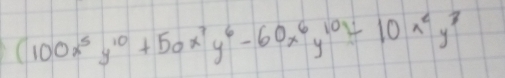 (100x^5y^(10)+50x^7y^6-60x^6y^(10))/ 10x^6y^3