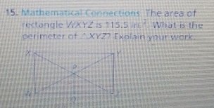 Mathematical Connections. The area of
rectangle WXYZ is 115.5m^2 Wist is the
perimeter of △ XYZ? Explain your work.