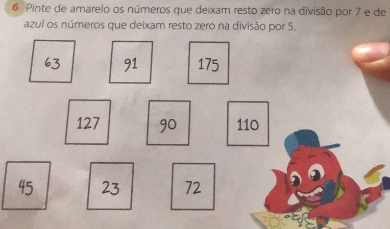 Pinte de amarelo os números que deixam resto zero na divisão por 7 e de 
azul os números que deixam resto zero na divisão por 5.
91 175
127 110