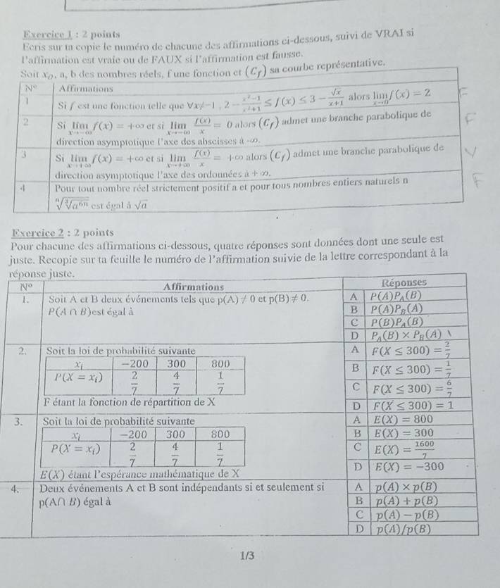 Ecris sur ta copie le numéro de chacune des affirmations ci-dessous, suivi de VRAI si
l'affirmation est vraie ou de FAUX si l'affirmation est fausse.
ourbe représentative.
Exercice 2 : 2 points
Pour chacune des affirmations ci-dessous, quatre réponses sont données dont une seule est
juste. Recopie sur ta feuille le numéro de l'affirmation suivie de la lettre correspondant à la
ré
3
4
1/3