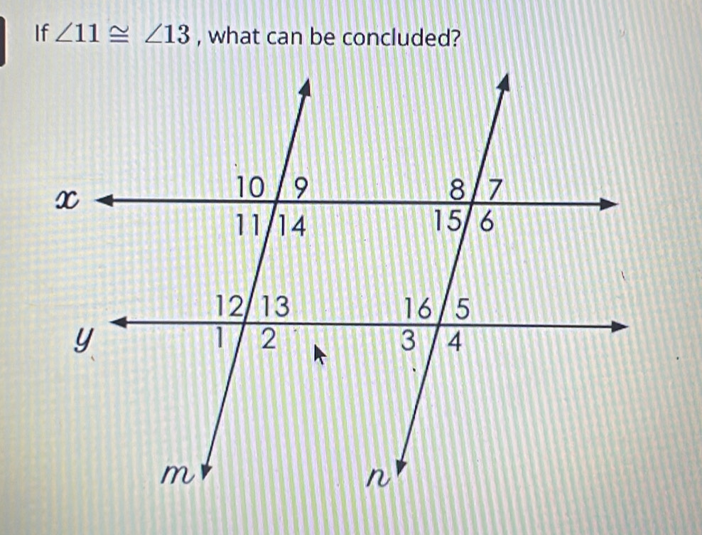 If ∠ 11≌ ∠ 13 , what can be concluded?