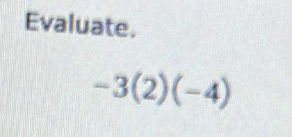 Evaluate.
-3(2)(-4)