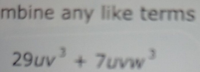 mbine any like terms
29uv^3+7uvw^3