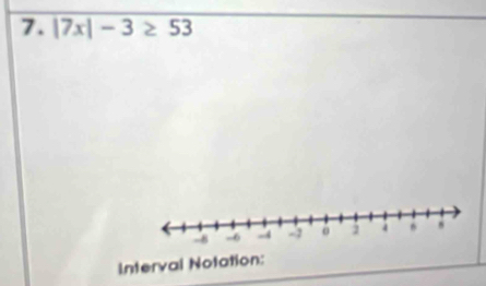 |7x|-3≥ 53
Interval Notation: