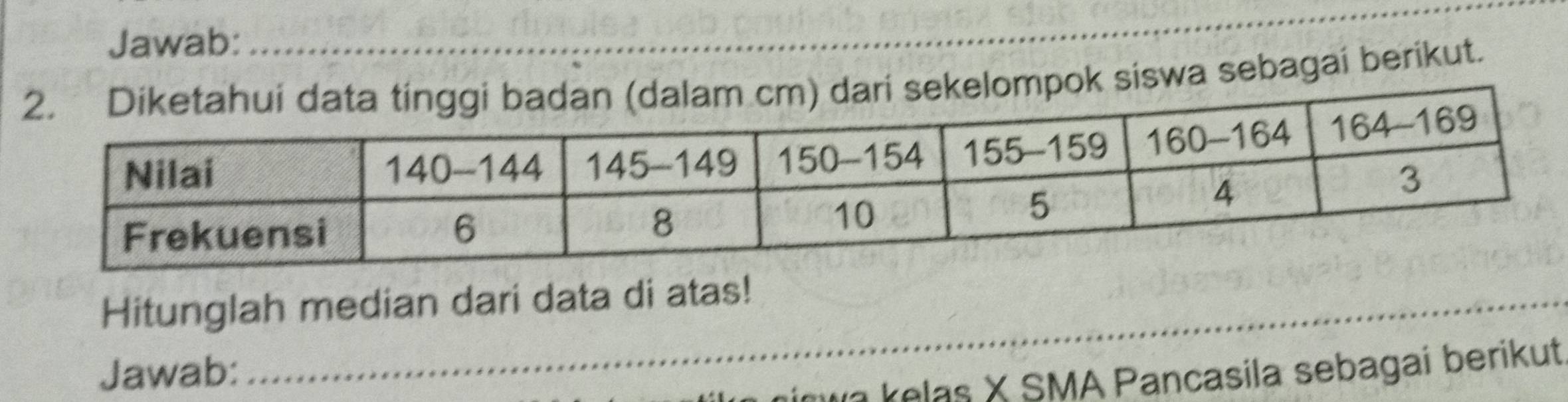 Jawab: 
ekelompok siswa sebagai berikut. 
Hitunglah median dari data di atas! 
Jawab: 
inwa k elas X SMA Pancasila sebagai berikut