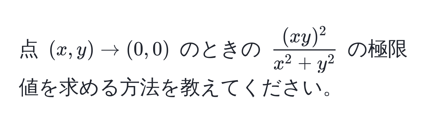 点 ((x,y) arrow (0,0)) のときの (frac(xy)^2x^(2+y^2)) の極限値を求める方法を教えてください。