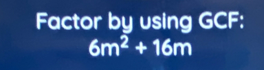 Factor by using GCF :
6m^2+16m