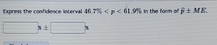 Express the confidence interval 46.7% in the form of widehat p± ME.
□ x± □ x