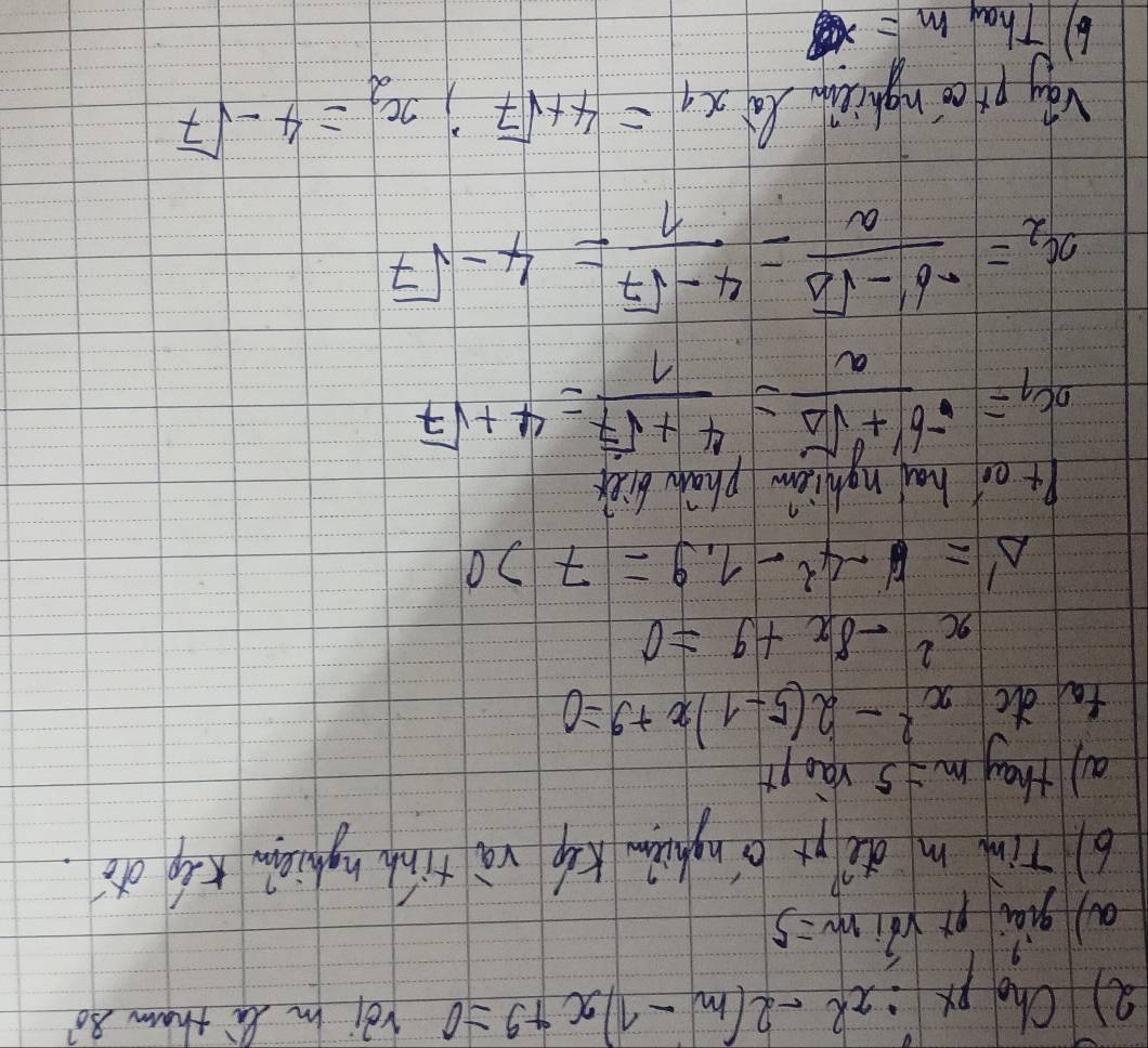 Cho p; x^2-2(m-1)x+9=0 véi m d tham 80^7
a giái pi vái m=5
b) Tin m dà p ǒinghǎn Kág và tinn nghiàn Káp do 
a) theym=5 vàopt 
fal do x^2-2(5-1)x+9=0
x^2-8x+9=0
Delta '=-4^2-1.9=7>0
Pt ca how nghliew phan biek
x_1= (-61+sqrt(Delta ))/a = (4+sqrt(7))/1 =4+sqrt(7)
x_2= (-b'-sqrt(Delta ))/a = (4-sqrt(7))/1 =4-sqrt(7)
vay pic nghicin lo x_1=4+sqrt(7); x_2=4-sqrt(7)
6) Thay m=