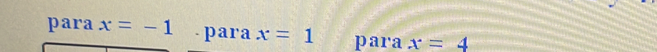 para x=-1. para x=1 para x=4