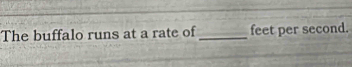 The buffalo runs at a rate of_ feet per second.