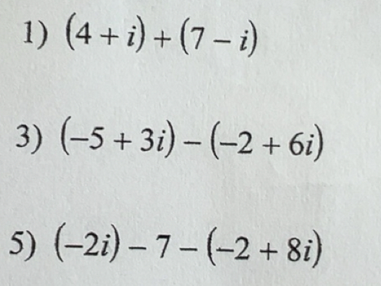 Solved: (4+i)+(7-i) 3) (-5+3i)-(-2+6i) 5) (-2i)-7-(-2+8i) [Math]