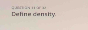 OF 32 
Define density.