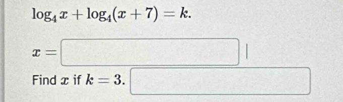 log _4x+log _4(x+7)=k.
x=□
Find x if k=3.□