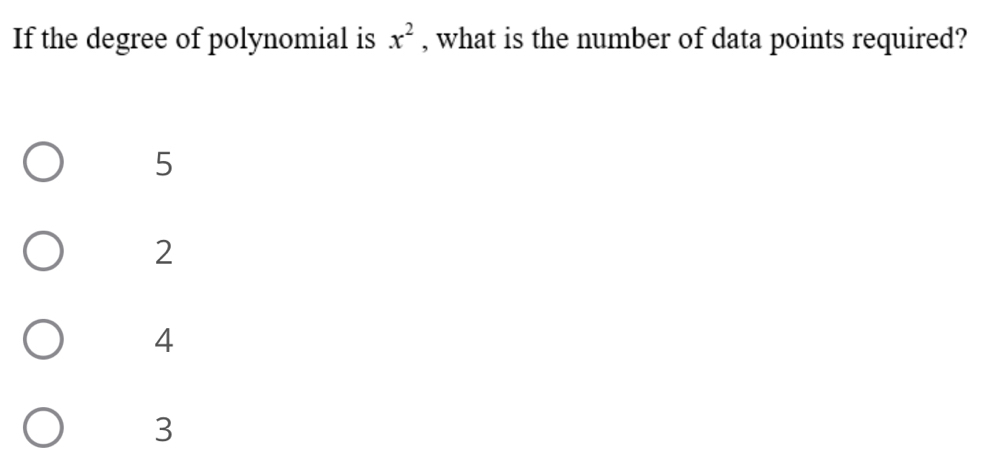 If the degree of polynomial is x^2 , what is the number of data points required?
5
2
4
3