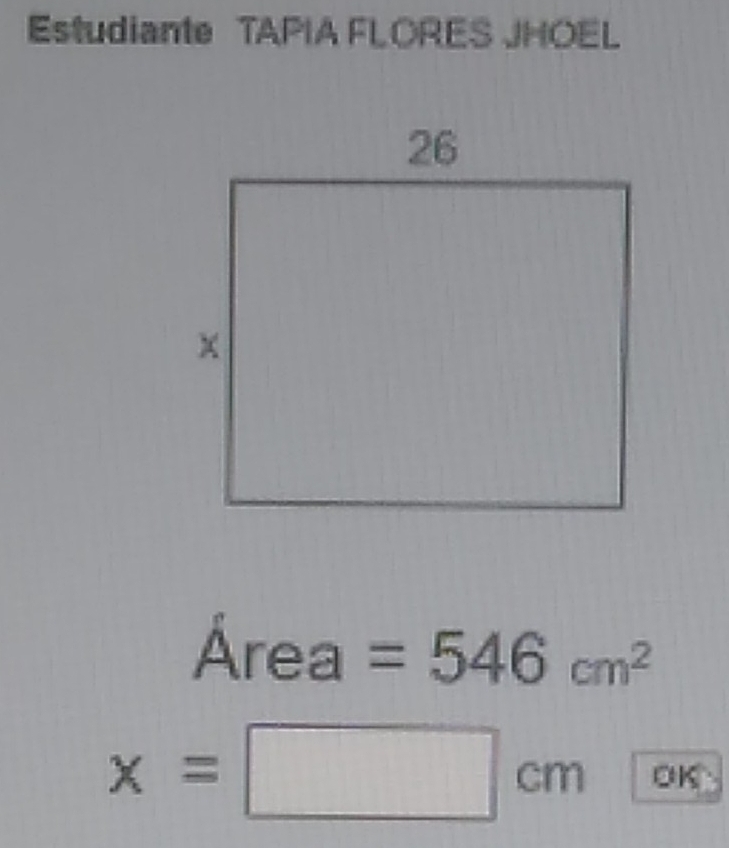 Estudiante TAPIA FLORES JHOEL
Área =546cm^2
x=□ cm OK