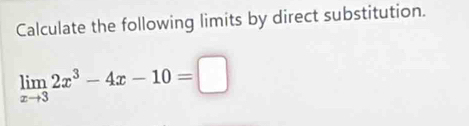 Calculate the following limits by direct substitution.
limlimits _xto 32x^3-4x-10=□