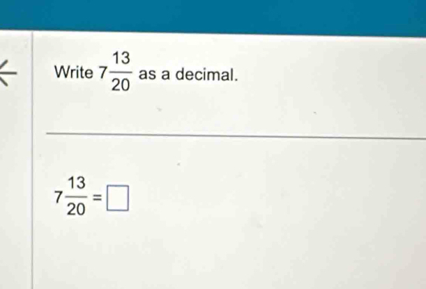 Write 7 13/20  as a decimal. 
_
7 13/20 =□