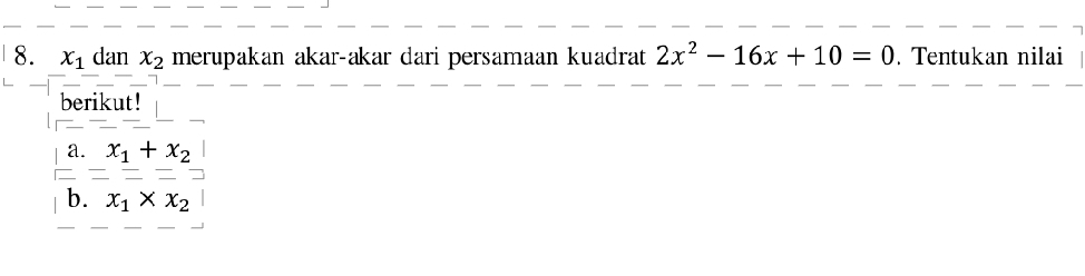 x_1 dan x_2 merupakan akar-akar dari persamaan kuadrat 2x^2-16x+10=0. Tentukan nilai 
berikut! 
a. x_1+x_2
b. x_1* x_2