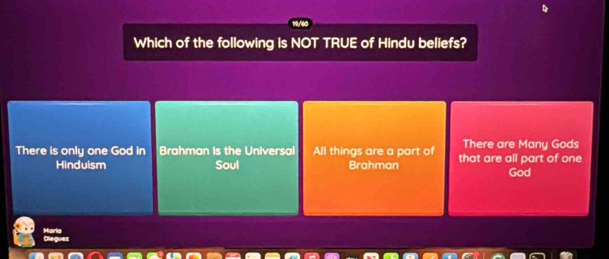 Which of the following is NOT TRUE of Hindu beliefs?
There are Many Gods
There is only one God in Brahman is the Universal All things are a part of that are all part of one
Hinduism Soul Brahman
God
Marla
Dieguez