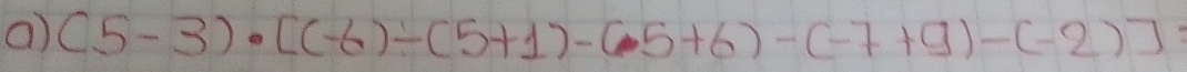 (5-3)· [(-6)/ (5+1)-(5+6)-(-7+9)-(-2)]=