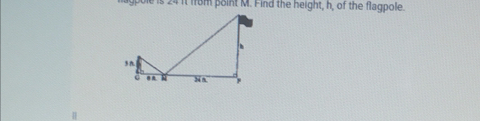 gpole is 24 it from point M. Find the height, h, of the flagpole.