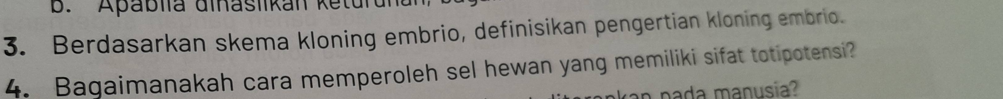 Apablia dinaslikan ketur un 
3. Berdasarkan skema kloning embrio, definisikan pengertian kloning embrio. 
4. Bagaimanakah cara memperoleh sel hewan yang memiliki sifat totipotensi? 
an pada manusia?