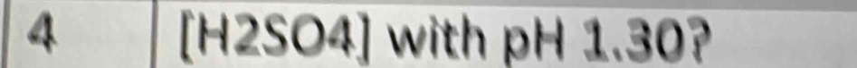 4 [ H2SO4 ] with pH 1.30?