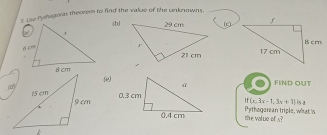 Lhe Pylhagoras theorem to find the value of the unknowns. 
b(c) 

FIND OUT
If(x,3x-1,3x+1)is.x
Pythogarean triple, what 's 
the val ue of s ?