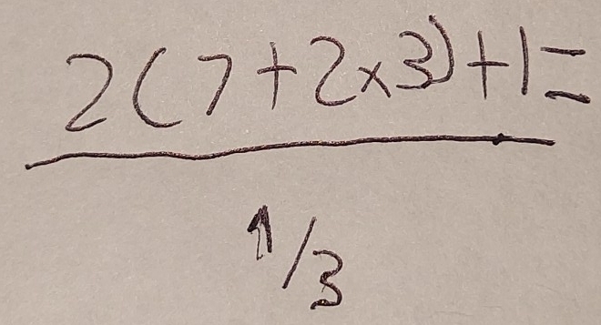 frac 2(7+2* 3)+1^4/_3=