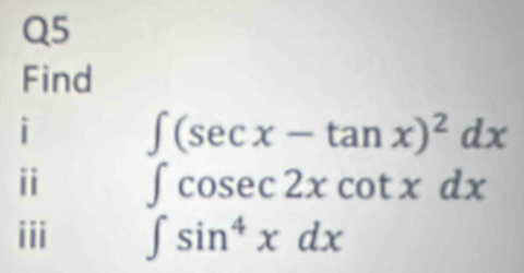 Find 
i beginarrayr ∈t (sec x-tan x)^2dx ∈t cosec 2xcot xdx ∈t sin^4xdxendarray
i 
iii