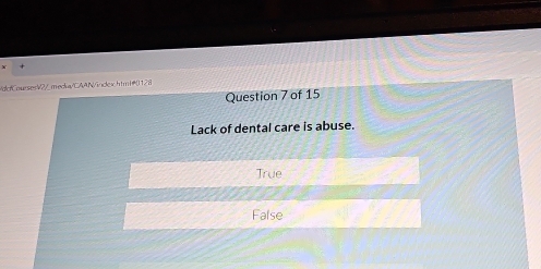 ddfCounses2/_medva/CAAN/indexchtmt1128
Question 7 of 15
Lack of dental care is abuse.
True
False