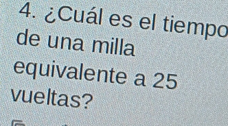 ¿Cuál es el tiempo 
de una milla 
equivalente a 25
vueltas?