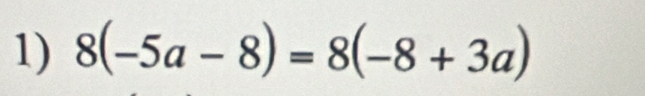 8(-5a-8)=8(-8+3a)