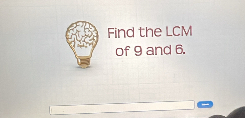 Find the LCM
of 9 and 6. 
Sabmd