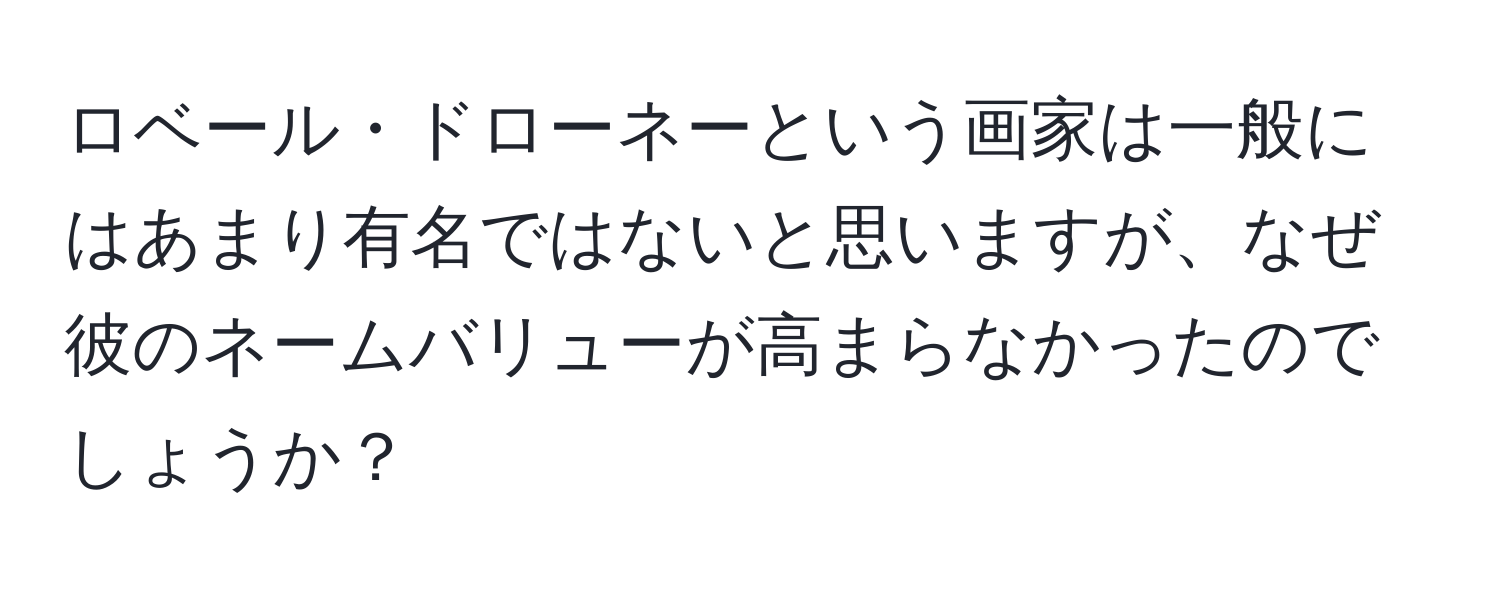 ロベール・ドローネーという画家は一般にはあまり有名ではないと思いますが、なぜ彼のネームバリューが高まらなかったのでしょうか？