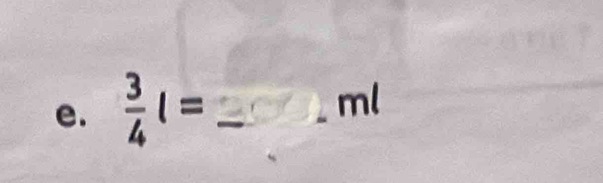  3/4 l= _ ml