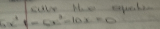 cuve le equakee
5x^3-5x^2-10x=0