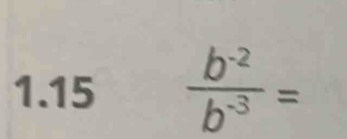 1.15  (b^(-2))/b^(-3) =