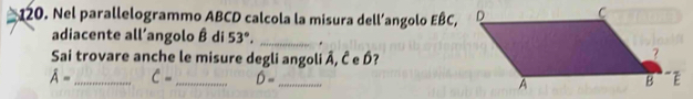 Nel parallelogrammo ABCD calcola la misura dell’angolo EBC, 
adiacente all’angolo hat B di 53°, _. 
Sai trovare anche le misure degli angoli Â, Ê e Ó?
hat A= _ hat C= _ hat D= _