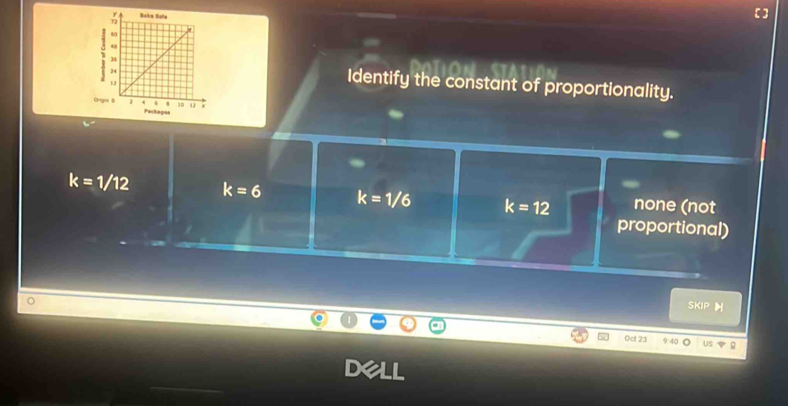 Identify the constant of proportionality.
O
k=1/12
k=6
k=1/6
k=12 none (not
proportional)
SKIP 
Oct 23 9:40 US