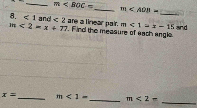 4- _
m
_ m
8. <1</tex> and <2</tex> are a linear pair. m<1=x-15 _ and
m<2=x+77 Find the measure of each angle.
x=
_ 
_ m<1=
_ m<2=