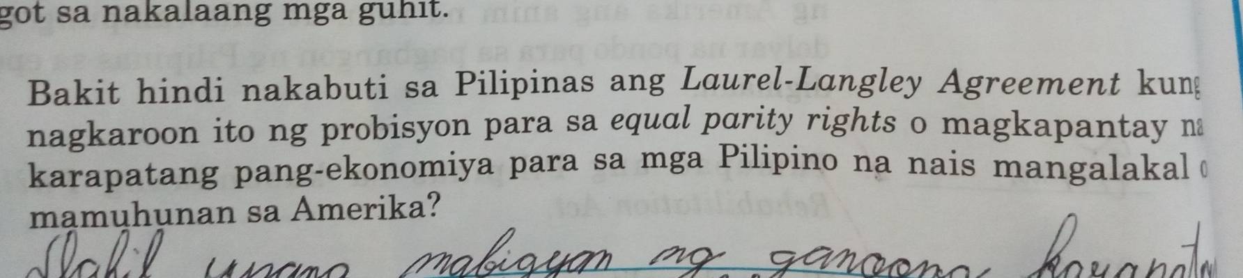 got sa nakalaang mga guhit. 
Bakit hindi nakabuti sa Pilipinas ang Laurel-Langley Agreement kung 
nagkaroon ito ng probisyon para sa equal parity rights o magkapantay n 
karapatang pang-ekonomiya para sa mga Pilipino na nais mangalakal 
mamuhunan sa Amerika?