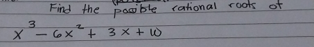 Find the posible rational roots of
x^3-6x^2+3x+10