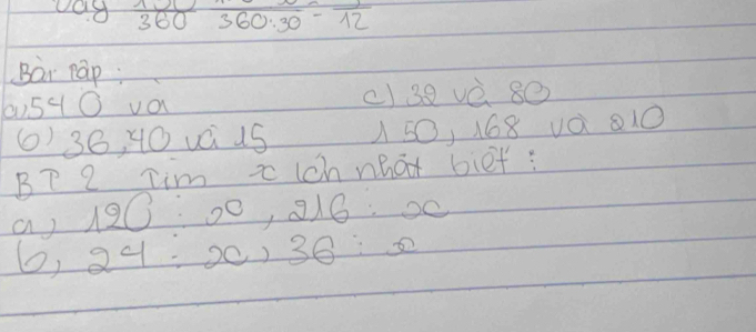 do 300 36 0:30-frac 12 
Bar pap;
60590 a c) 38 vè 80
() 36, 4O uá 1S 1 50, 168 v0 10
Bp 2 Tim x ich nhat bief : 
a) 19 0:x , 918 : 20
6, 2 4=x) 36 ∴ x